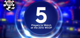 5 Players Set to Make Noise at the 2016 WSOP